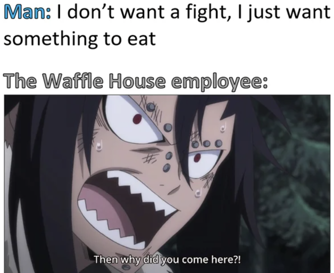 cartoon - Man I don't want a fight, I just want something to eat The Waffle House employee Then why did you come here?!