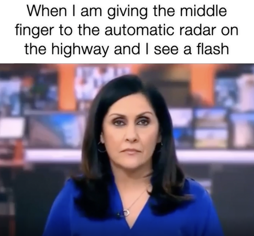 newsreader - When I am giving the middle finger to the automatic radar on the highway and I see a flash