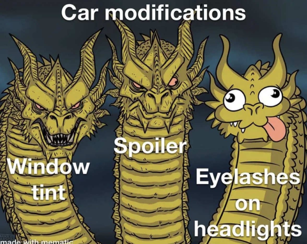 three headed dragon meme - Car modifications Window tint made with mematic Spoiler Aan matme Eyelashes on headlights