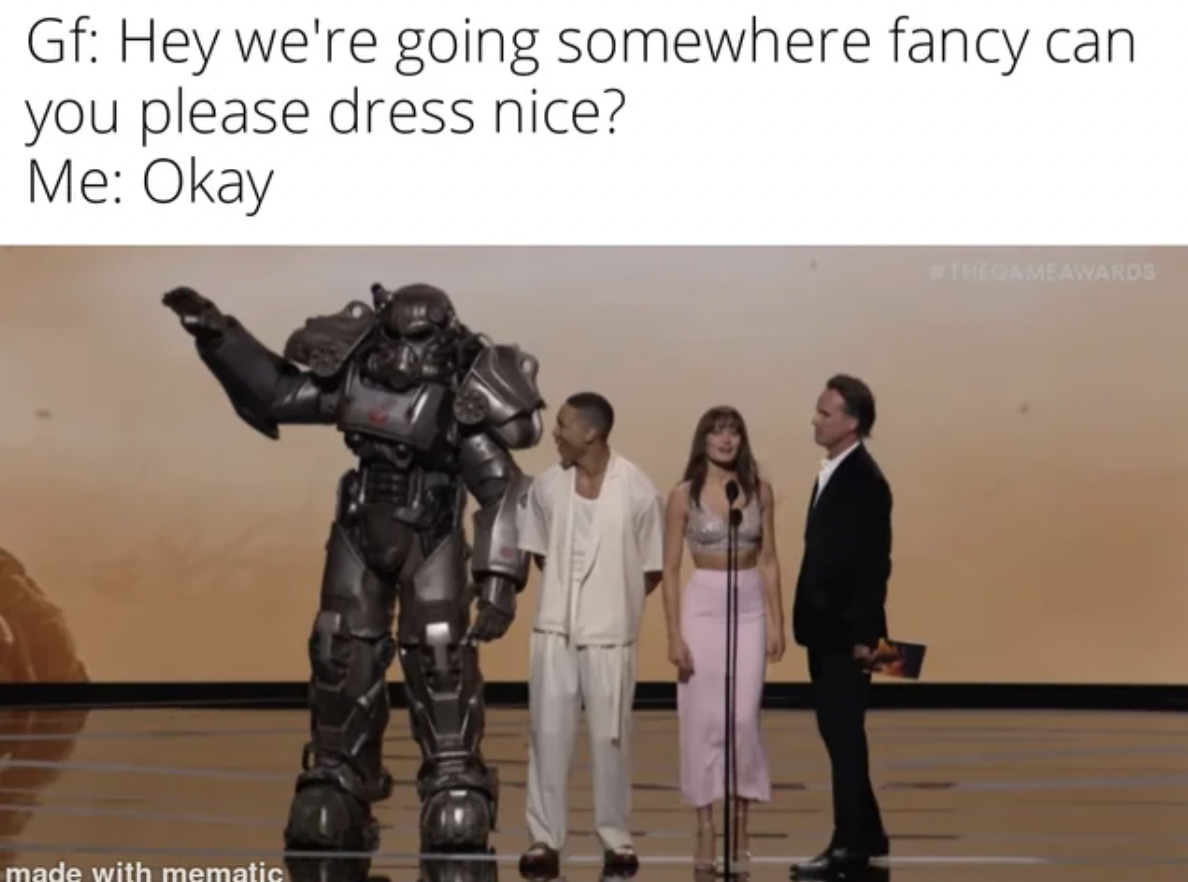 photo caption - Gf Hey we're going somewhere fancy can you please dress nice? Me Okay made with mematic The Gameawards