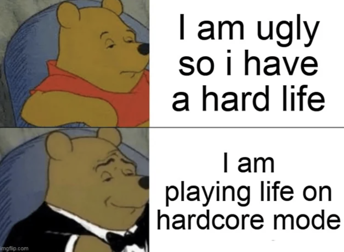 cartoon - imgflip.com I am ugly so i have a hard life I am playing life on hardcore mode