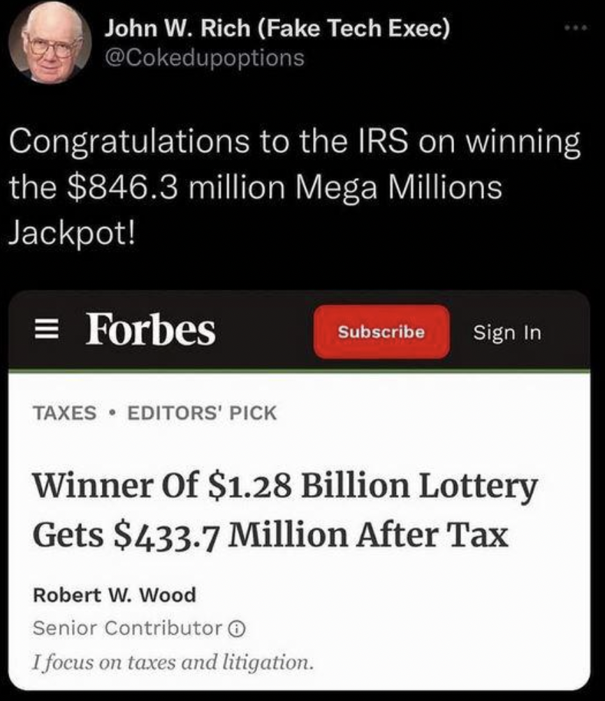 lottery tax meme - John W. Rich Fake Tech Exec Congratulations to the Irs on winning the $846.3 million Mega Millions Jackpot! Forbes Taxes Editors' Pick Subscribe Sign In Winner Of $1.28 Billion Lottery Gets $433.7 Million After Tax Robert W. Wood Senior