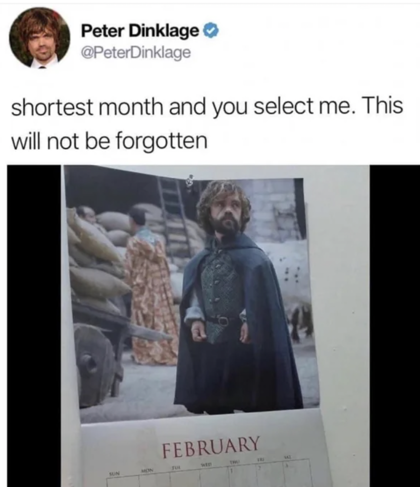 shortest month and you select me - Peter Dinklage shortest month and you select me. This will not be forgotten February