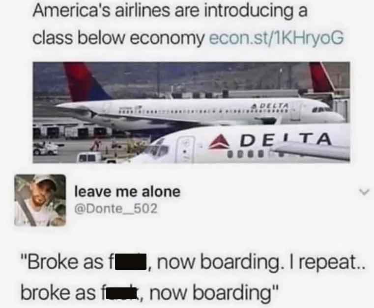 airline - America's airlines are introducing a class below economy econ.st1KHryoG leave me alone Delta Adeita "Broke asf, now boarding. I repeat.. broke asf, now boarding"