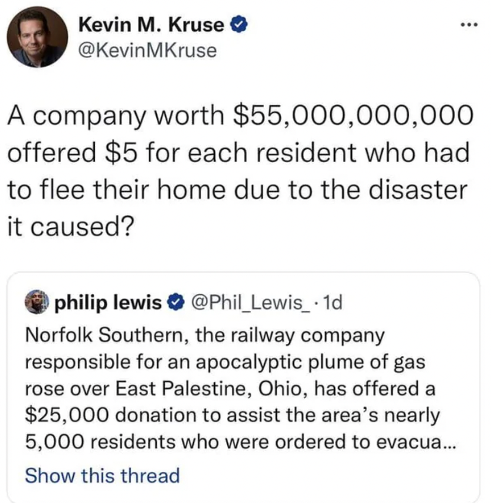 document - Kevin M. Kruse ... A company worth $55,000,000,000 offered $5 for each resident who had to flee their home due to the disaster it caused? philip lewis Norfolk Southern, the railway company responsible for an apocalyptic plume of gas rose over E