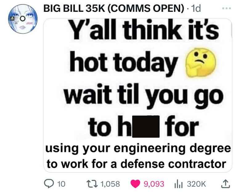 you think its hot now - Big Bill 35K Comms Open. 1d Y'all think it's hot today wait til you go to h for using your engineering degree to work for a defense contractor 1 1,058 9, 10