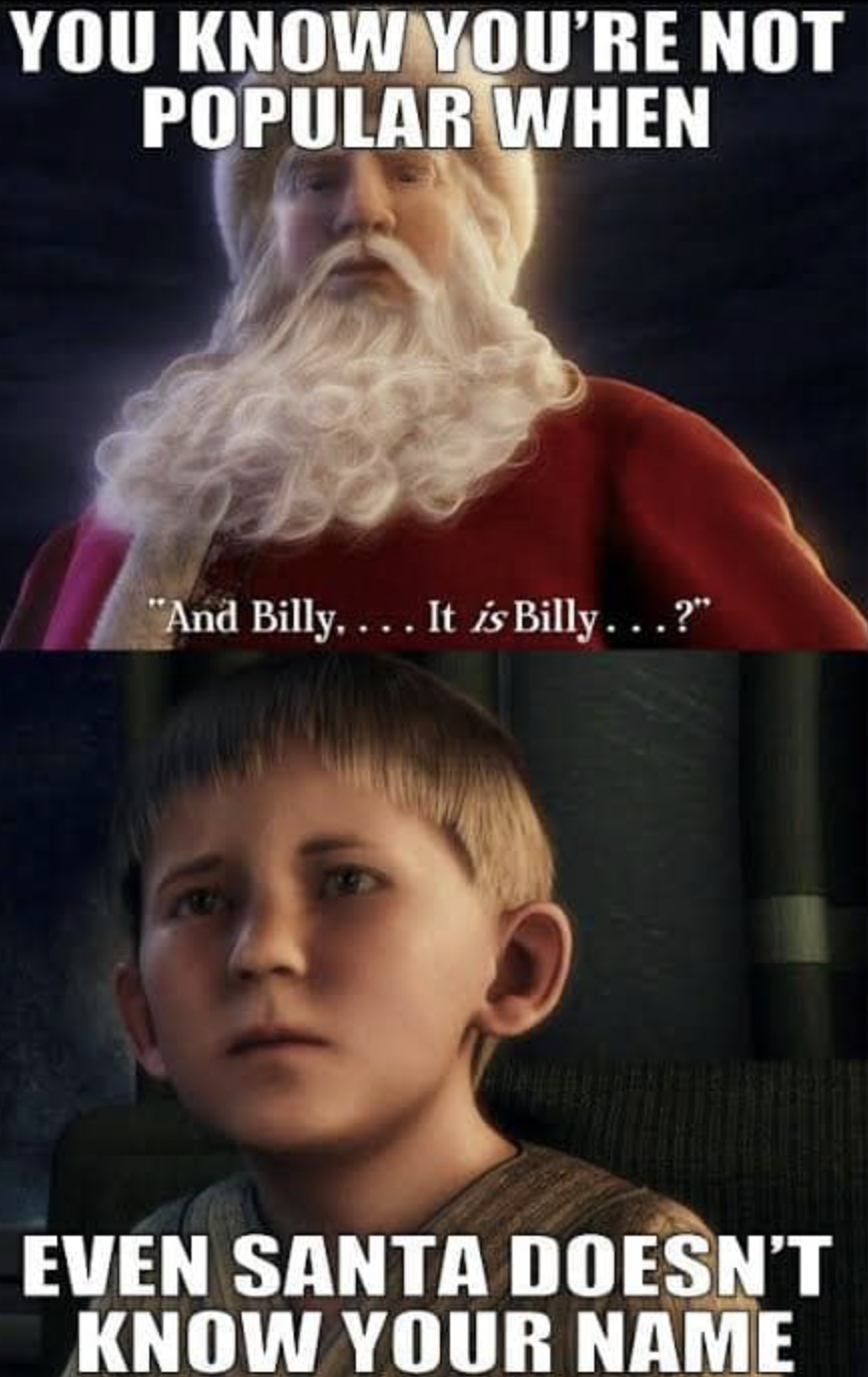 polar express movie memes - You Know You'Re Not Popular When "And Billy.... It is Billy...?" Even Santa Doesn'T Know Your Name
