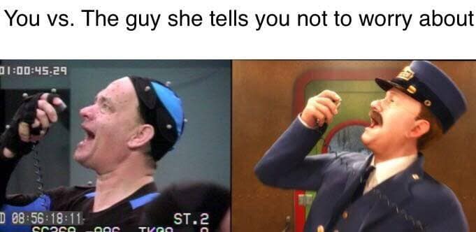 polar express conductor meme - You vs. The guy she tells you not to worry about D Scoso 000 Tkoo St.2