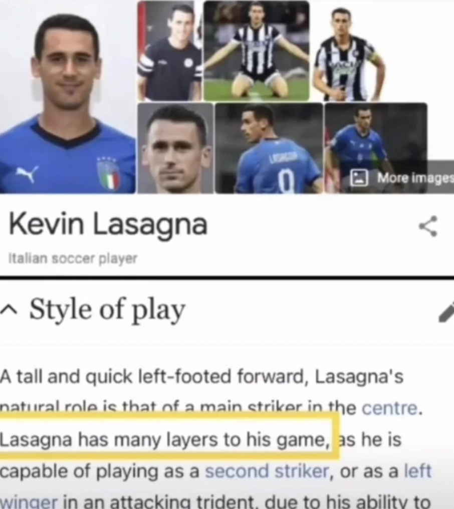 player - Kevin Lasagna Italian soccer player ^ Style of play More images A tall and quick leftfooted forward, Lasagna's natural role is that of a main striker in the centre. Lasagna has many layers to his game, as he is capable of playing as a second stri