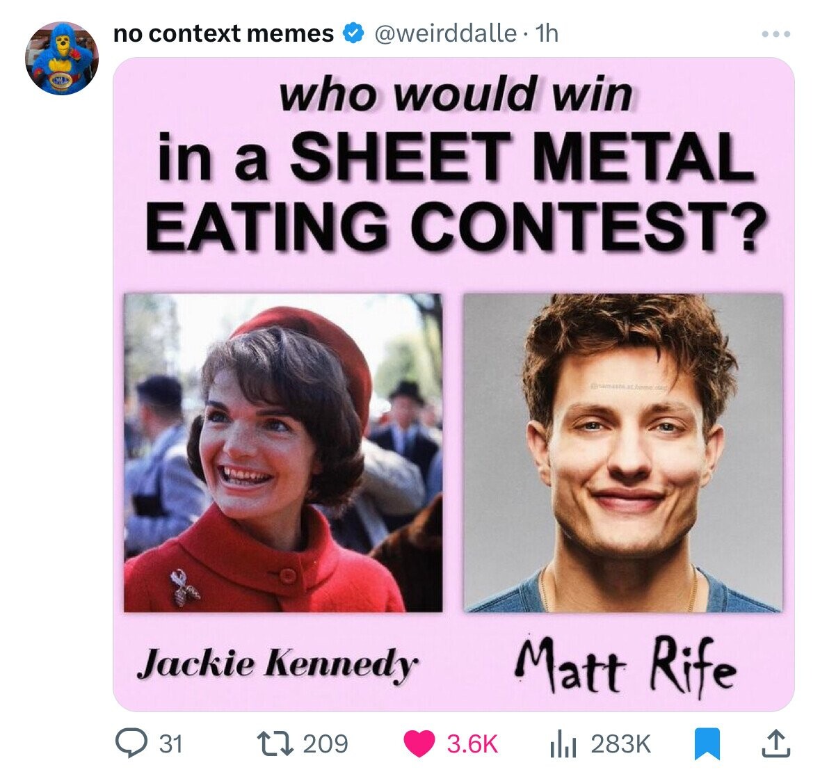 smile - Cha no context memes . 1h who would win in a Sheet Metal Eating Contest? ww 31 haser Jackie Kennedy 209 namast at home.dat Matt Rife il 1