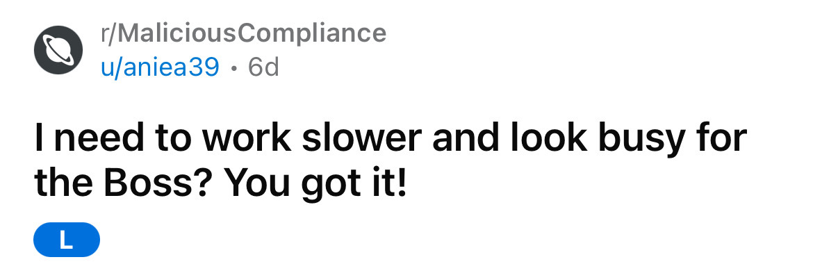 juice wrld tweet - rMaliciousCompliance uaniea39. 6d I need to work slower and look busy for the Boss? You got it! L