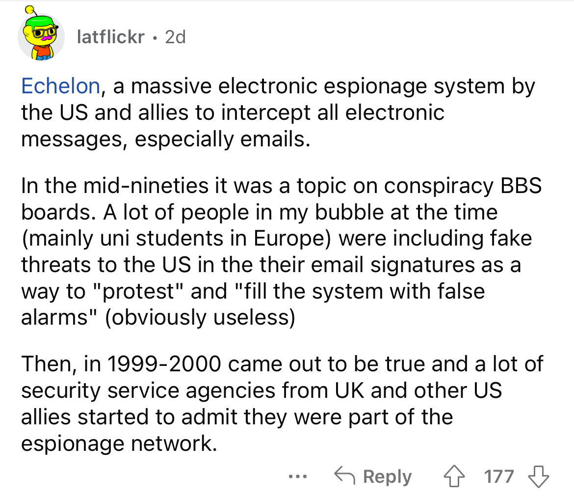 angle - latflickr 2d Echelon, a massive electronic espionage system by the Us and allies to intercept all electronic messages, especially emails. In the midnineties it was a topic on conspiracy Bbs boards. A lot of people in my bubble at the time mainly u