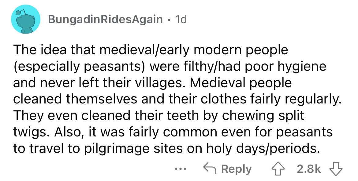 angle - BungadinRides Again. 1d The idea that medievalearly modern people especially peasants were filthyhad poor hygiene and never left their villages. Medieval people cleaned themselves and their clothes fairly regularly. They even cleaned their teeth b