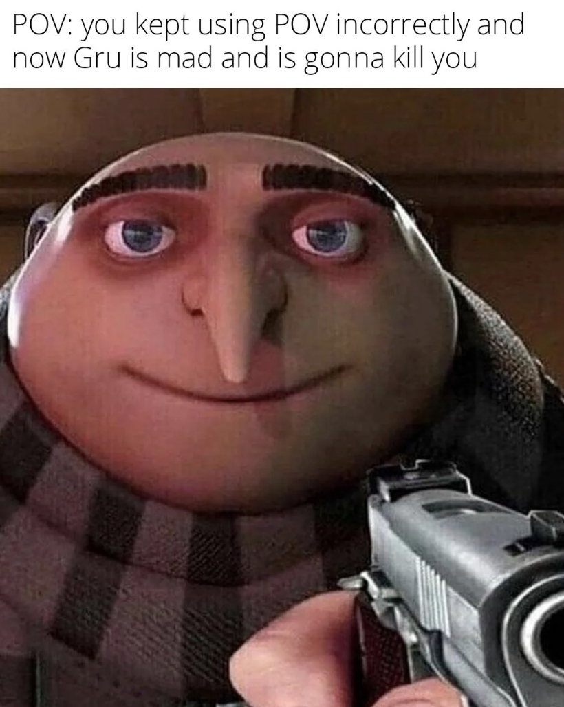 photo caption - Pov you kept using Pov incorrectly and now Gru is mad and is gonna kill you