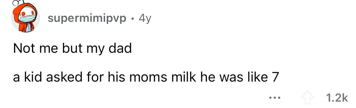 paper - supermimipvp 4y Not me but my dad a kid asked for his moms milk he was 7 ...