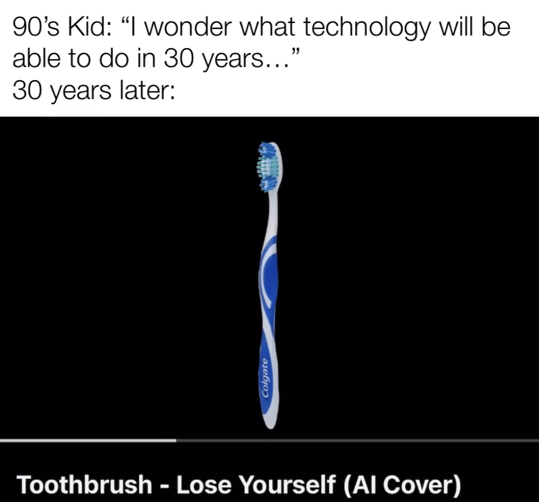 toothbrush - 90's Kid "I wonder what technology will be able to do in 30 years..." 30 years later Colgate Toothbrush Lose Yourself Al Cover