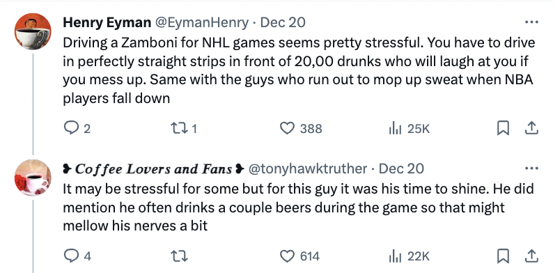 number - Henry Eyman Dec 20 Driving a Zamboni for Nhl games seems pretty stressful. You have to drive in perfectly straight strips in front of 20,00 drunks who will laugh at you if you mess up. Same with the guys who run out to mop up sweat when Nba playe