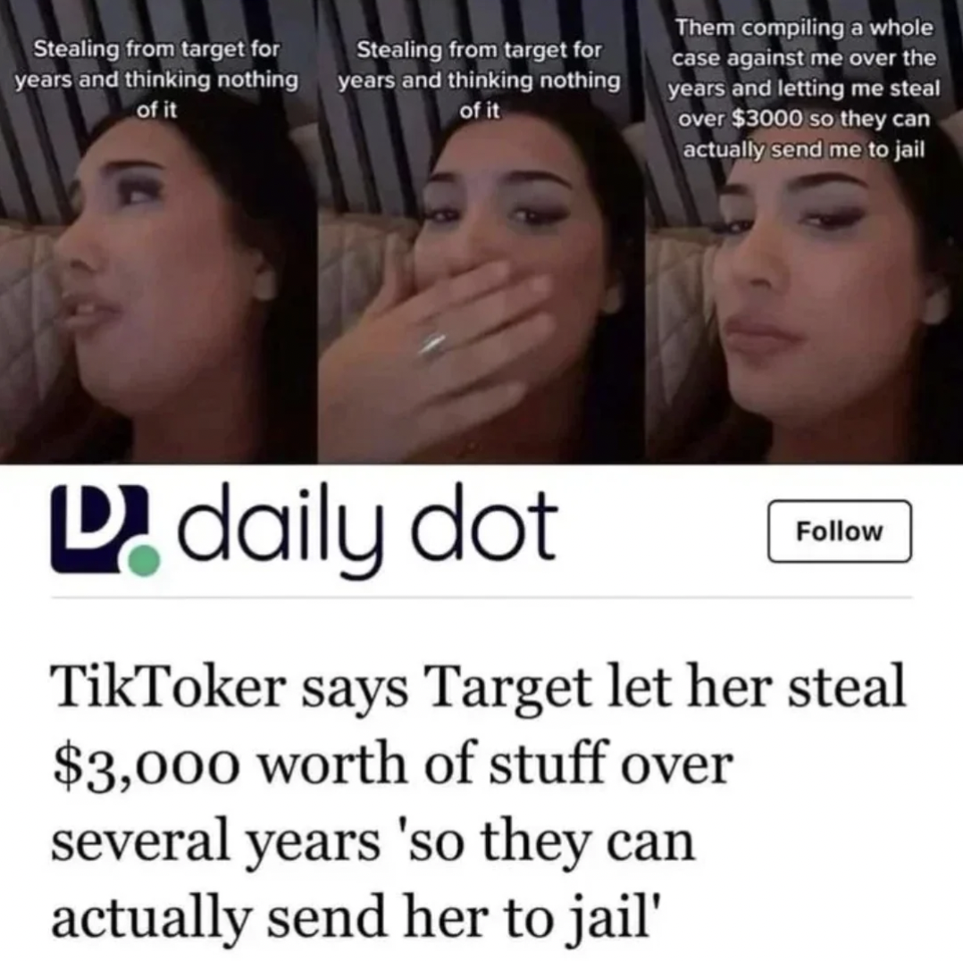 head - Stealing from target for years and thinking nothing of it Stealing from target for years and thinking nothing of it Them compiling a whole case against me over the years and letting me steal over $3000 so they can actually send me to jail D daily d