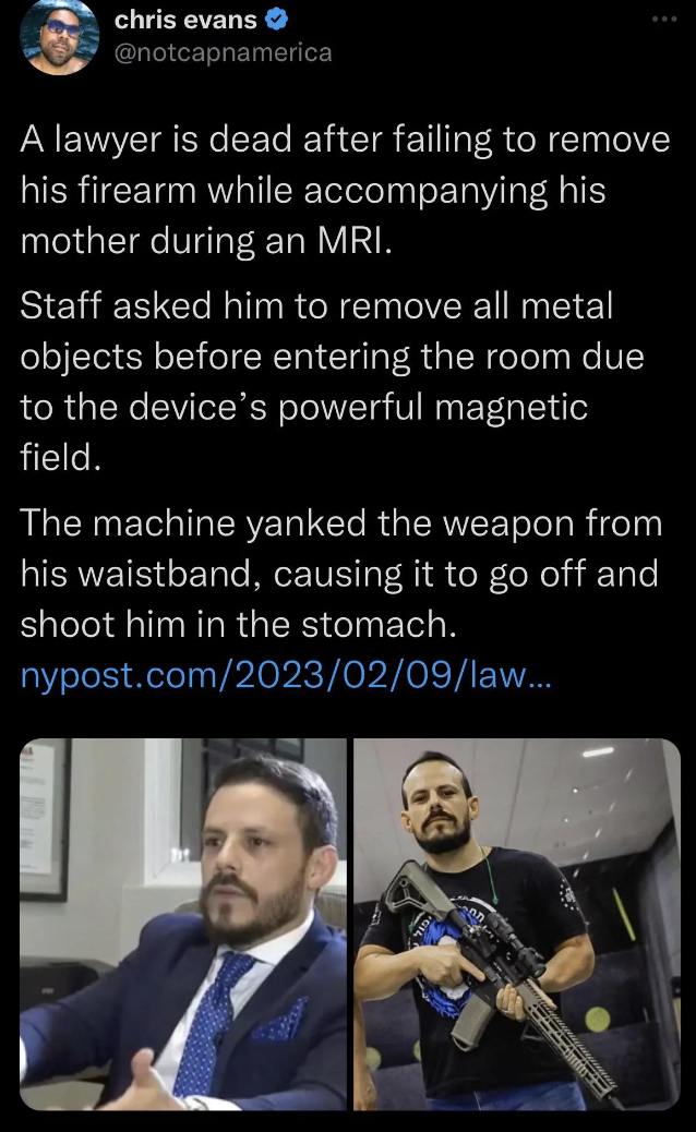 photo caption - chris evans A lawyer is dead after failing to remove his firearm while accompanying his mother during an Mri. Staff asked him to remove all metal objects before entering the room due to the device's powerful magnetic field. The machine yan
