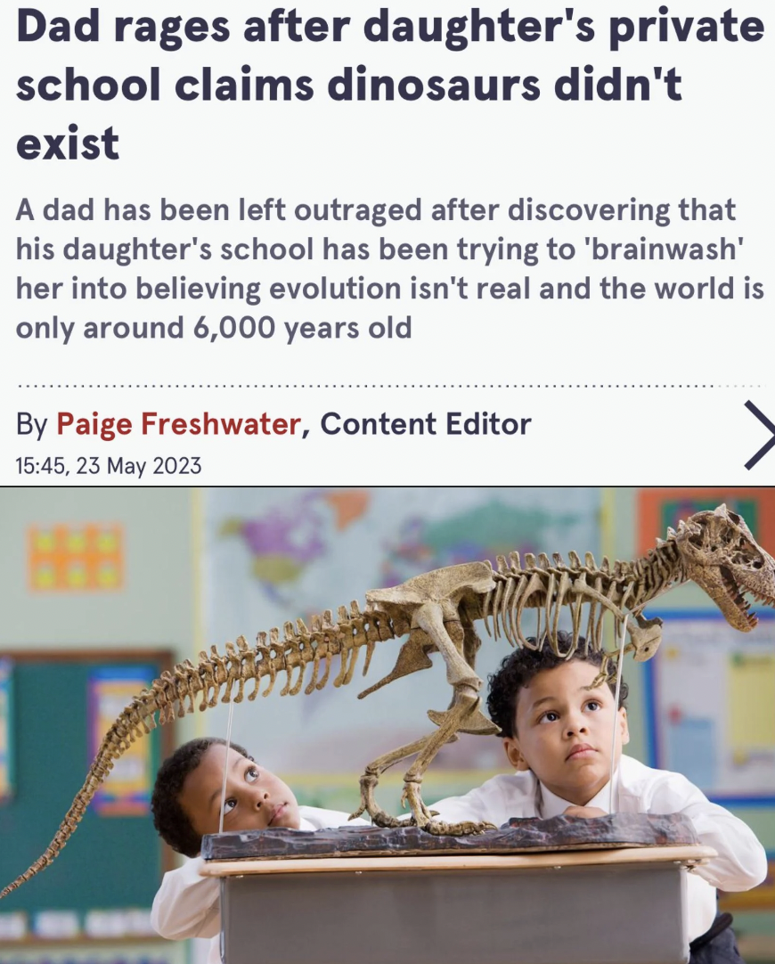 human behavior - Dad rages after daughter's private school claims dinosaurs didn't exist A dad has been left outraged after discovering that his daughter's school has been trying to 'brainwash' her into believing evolution isn't real and the world is only