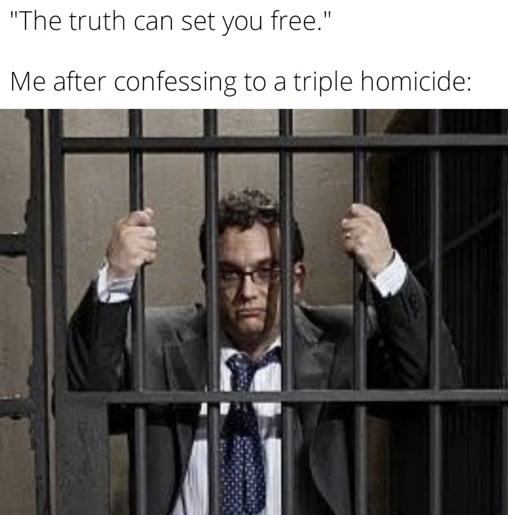 man holding bars of jail cell - "The truth can set you free." Me after confessing to a triple homicide