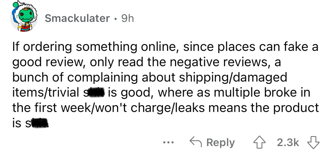 document - Smackulater 9h If ordering something online, since places can fake a good review, only read the negative reviews, a bunch of complaining about shippingdamaged itemstrivial s is good, where as multiple broke in the first weekwon't chargeleaks me