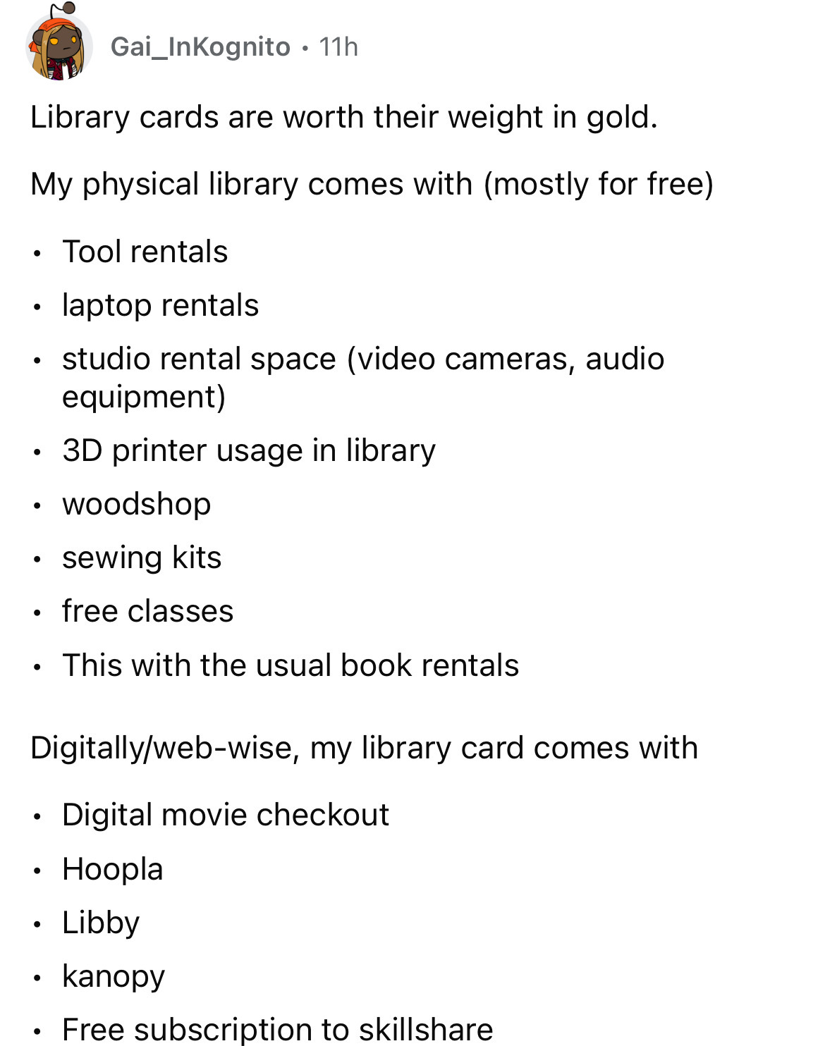 angle - Gai_Inkognito . 11h Library cards are worth their weight in gold. My physical library comes with mostly for free Tool rentals laptop rentals studio rental space video cameras, audio equipment 3D printer usage in library woodshop sewing kits free c