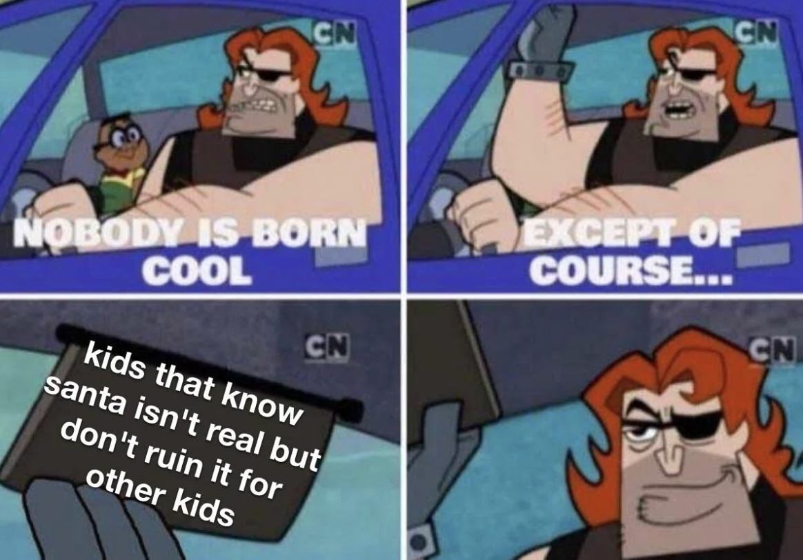 cartoon - Cn Nobody Is Born Cool kids that know santa isn't real but don't ruin it for other kids Cn Cn Except Of Course... Cn