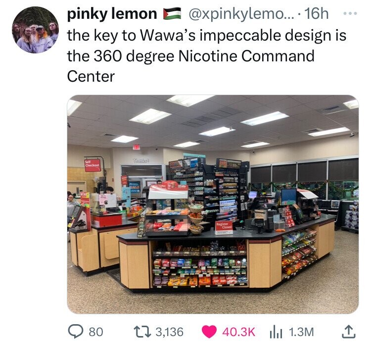 retail - pinky lemon .... 16h the key to Wawa's impeccable design is the 360 degree Nicotine Command Center Sell Checkout 80 Thanks? Rising N 3,136 Register Closed 1.3M
