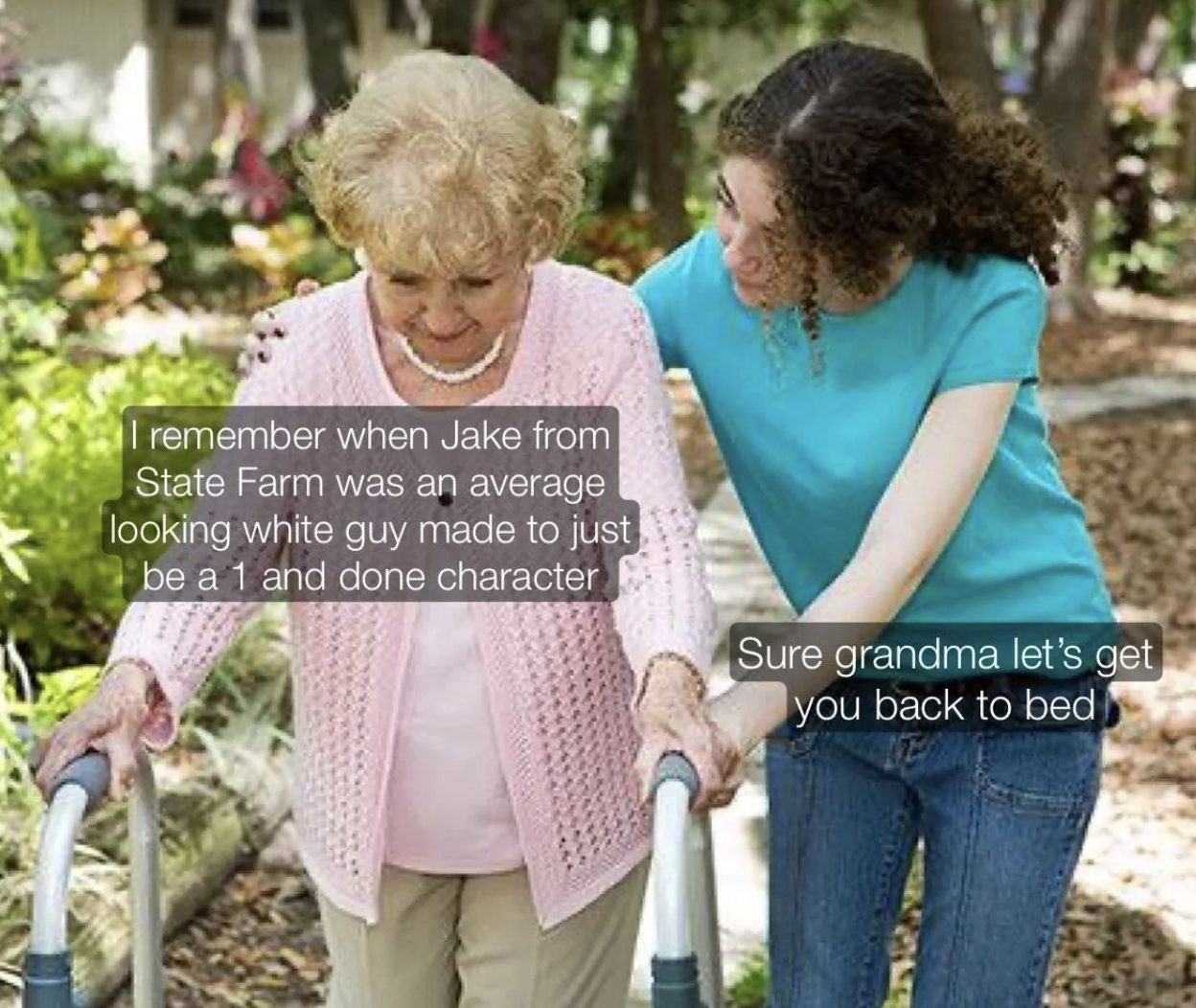 sure grandma meme - I remember when Jake from State Farm was an average looking white guy made to just be a 1 and done character S S Sure grandma let's get you back to bed