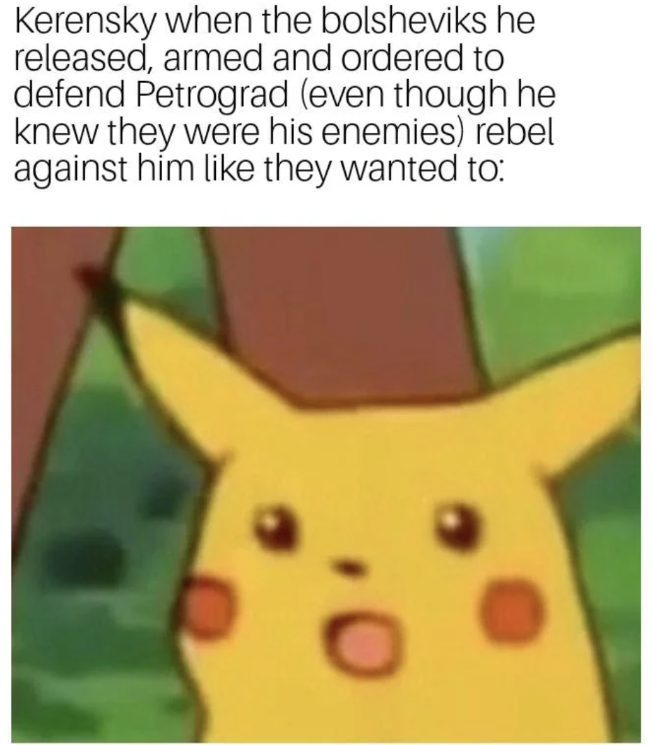 pikachu makeup meme - Kerensky when the bolsheviks he released, armed and ordered to defend Petrograd even though he knew they were his enemies rebel against him they wanted to