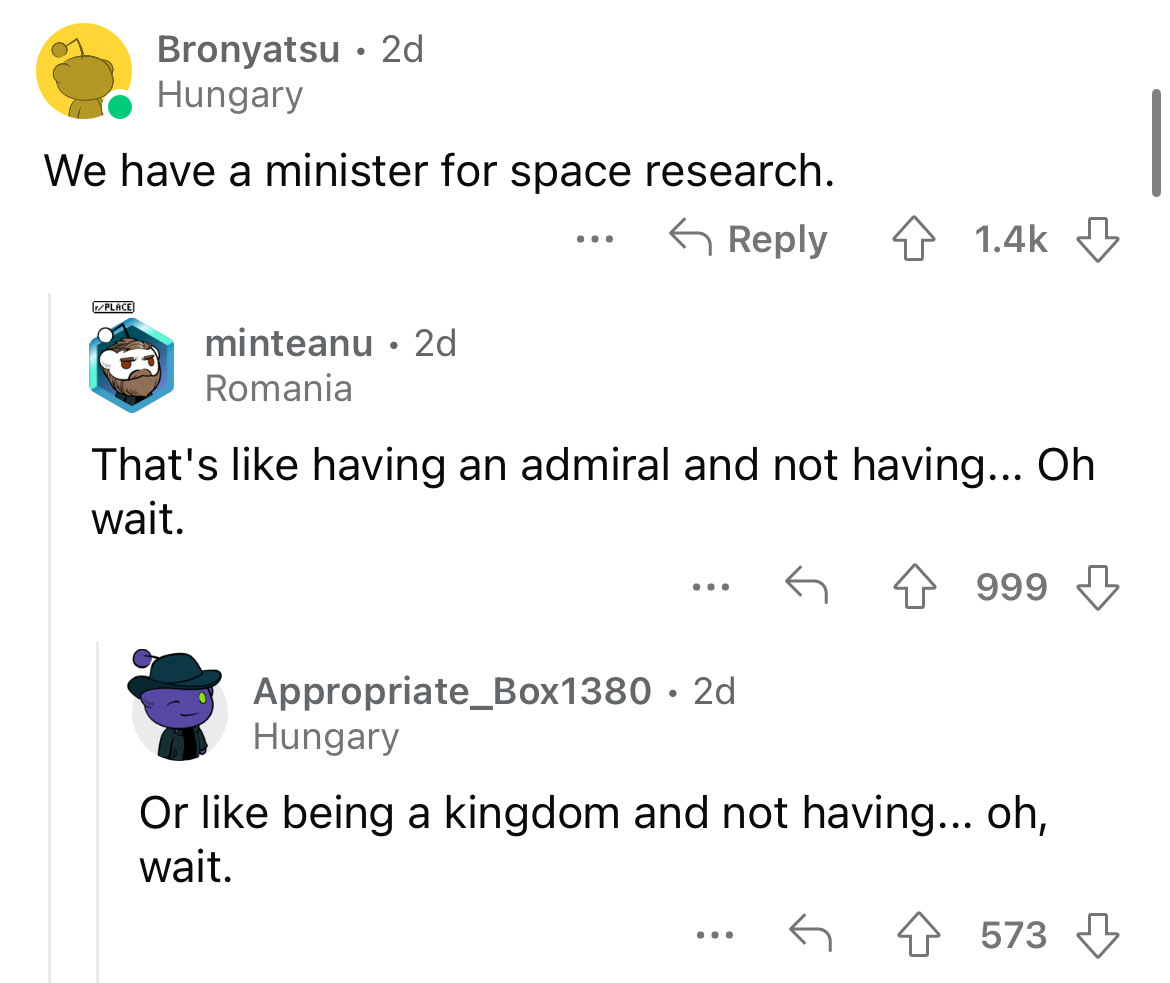 angle - Bronyatsu 2d Hungary We have a minister for space research. Place minteanu 2d Romania That's having an admiral and not having... Oh wait. ... Appropriate_Box1380 2d ... 999 Hungary Or being a kingdom and not having... oh, wait. 573