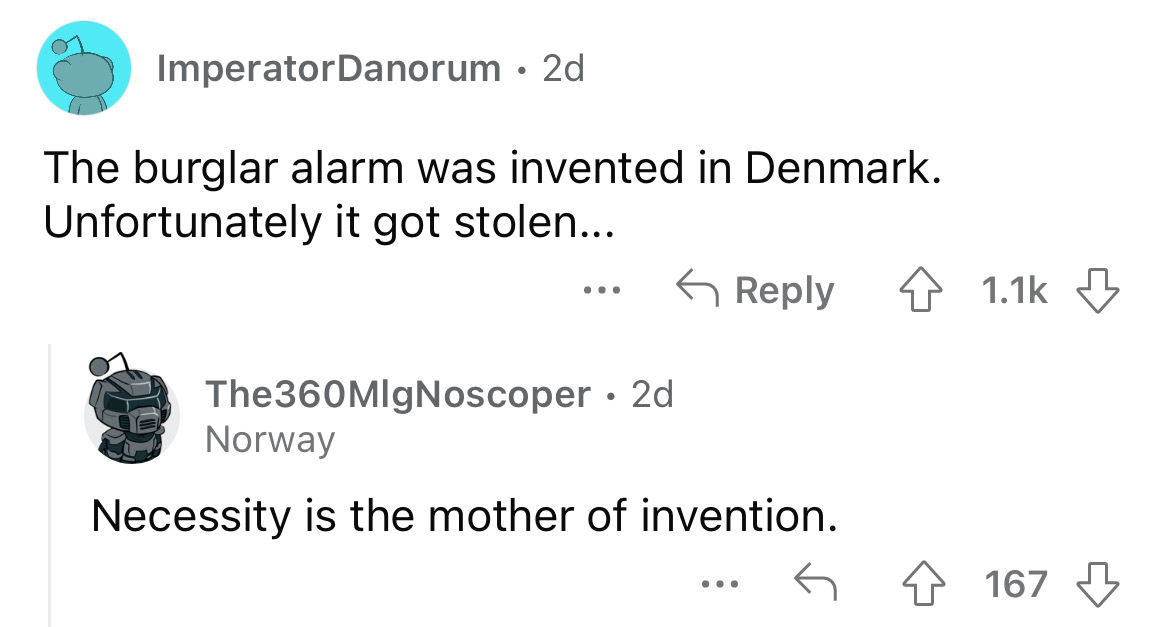 angle - ImperatorDanorum 2d The burglar alarm was invented in Denmark. Unfortunately it got stolen... The360MIgNoscoper 2d Norway Necessity is the mother of invention. ... 4167