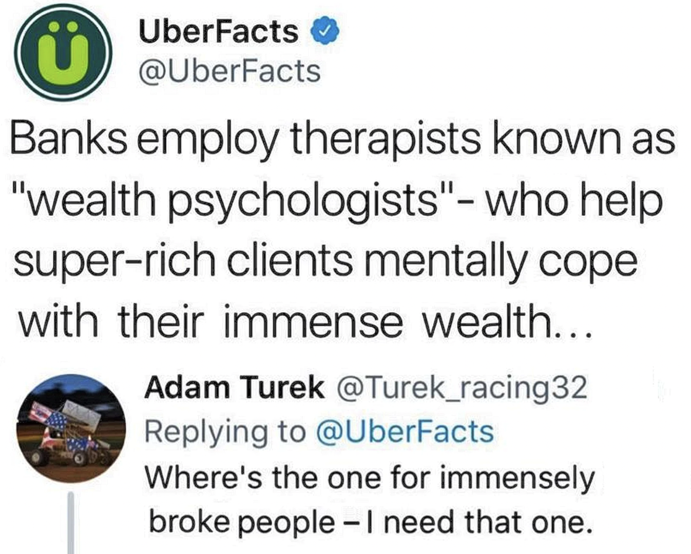 paper - UberFacts Banks employ therapists known as "wealth psychologists" who help superrich clients mentally cope with their immense wealth... Adam Turek Where's the one for immensely broke people I need that one.