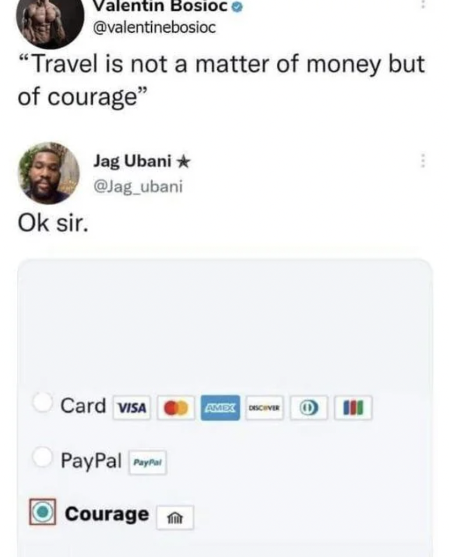 travel is not a matter of money but of courage - Valentin Bosioc "Travel is not a matter of money but of courage" Ok sir. Jag Ubani O Card Visa PayPal P Courage f Amet Con