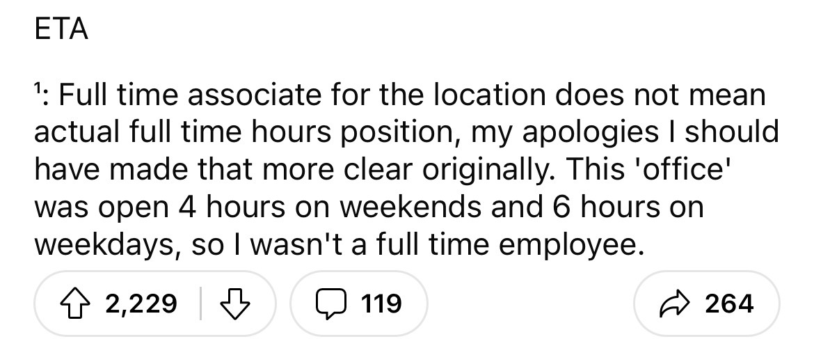 number - 1 Full time associate for the location does not mean actual full time hours position, my apologies I should have made that more clear originally. This 'office' was open 4 hours on weekends and 6 hours on weekdays, so I wasn't a full time employee