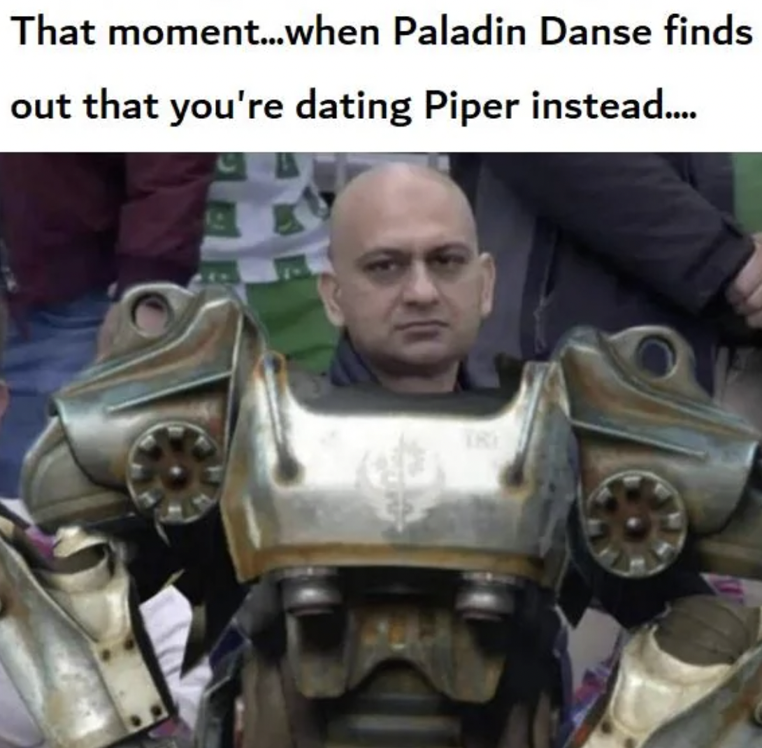 fallout 4 meme - That moment...when Paladin Danse finds out that you're dating Piper instead.....