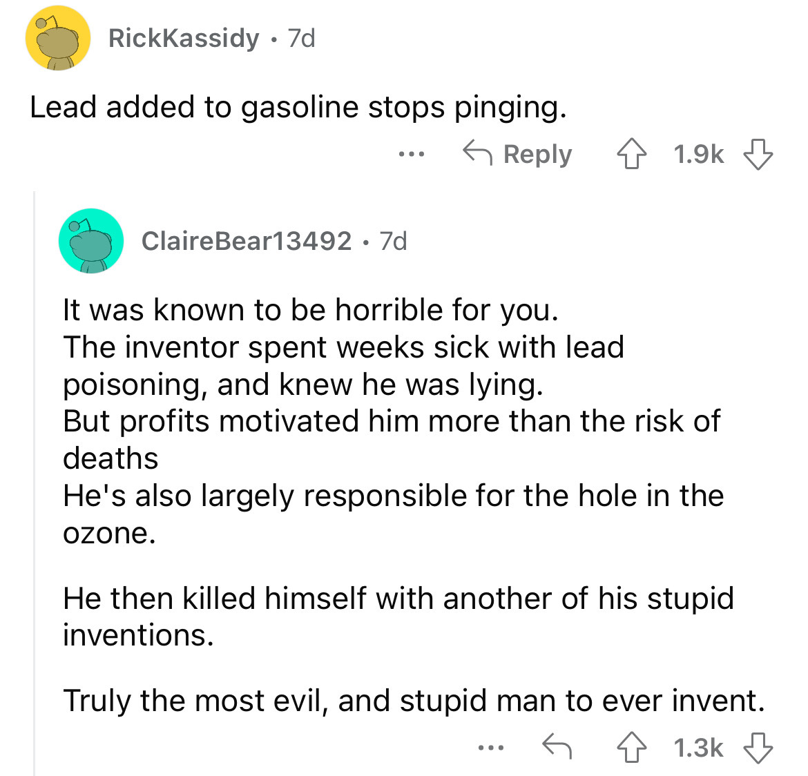 angle - RickKassidy. 7d Lead added to gasoline stops pinging. ... ClaireBear13492 7d It was known to be horrible for you. The inventor spent weeks sick with lead poisoning, and knew he was lying. But profits motivated him more than the risk of deaths He's