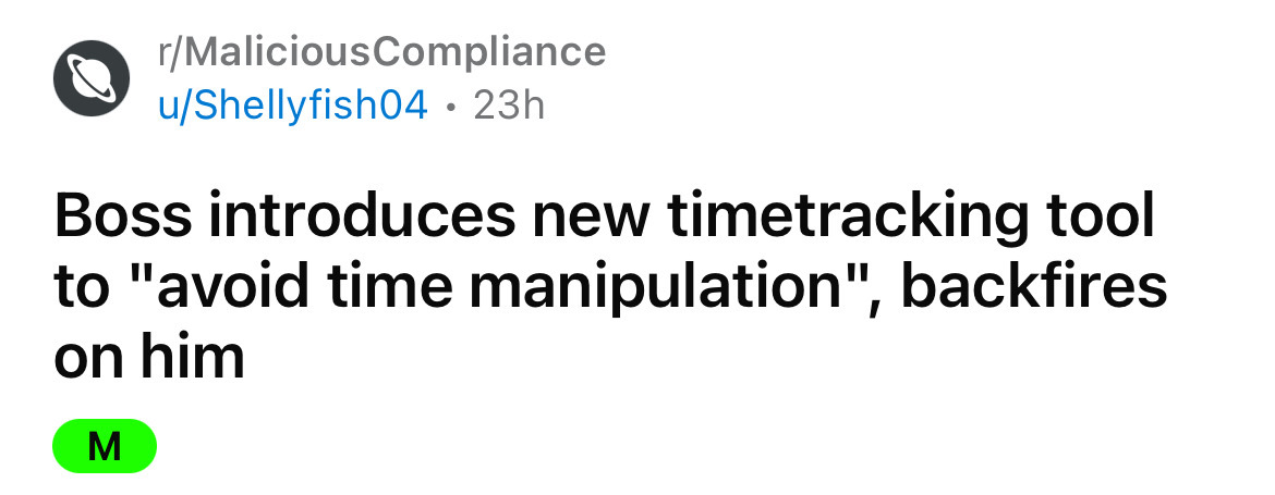 number - rMaliciousCompliance uShellyfish04 23h Boss introduces new timetracking tool to "avoid time manipulation", backfires on him M
