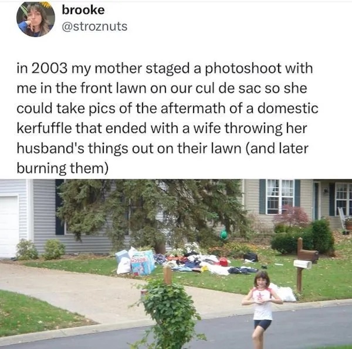 tree - brooke in 2003 my mother staged a photoshoot with me in the front lawn on our cul de sac so she could take pics of the aftermath of a domestic kerfuffle that ended with a wife throwing her husband's things out on their lawn and later burning them H