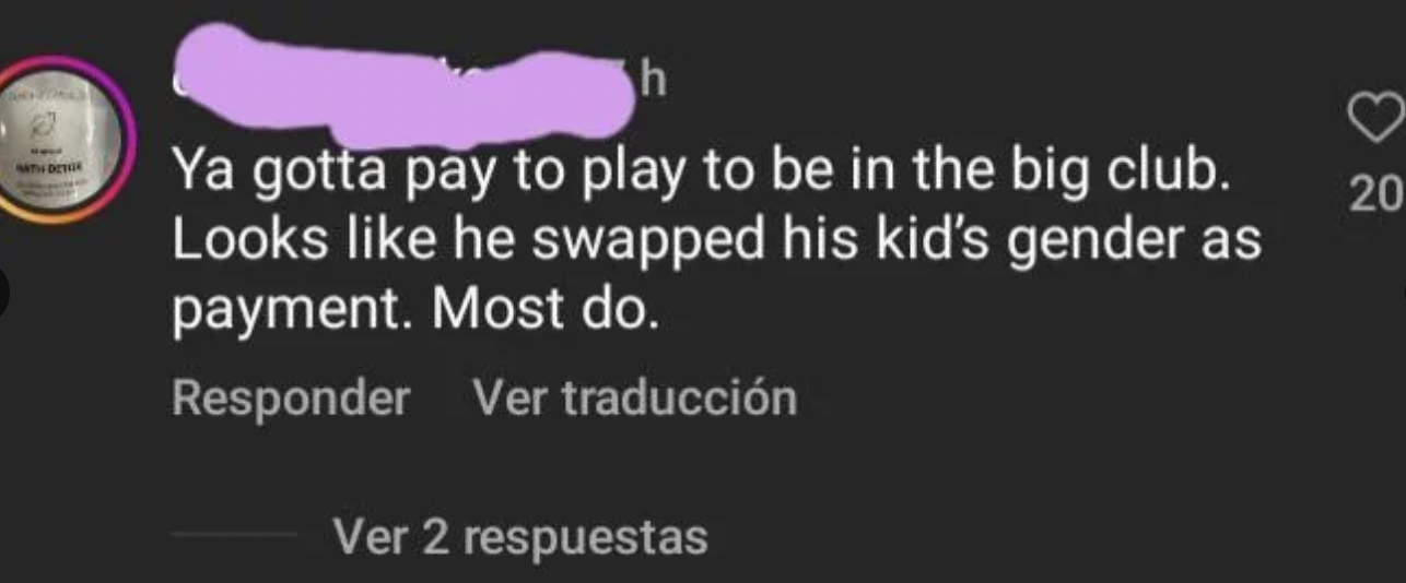 website - Ya gotta pay to play to be in the big club. Looks he swapped his kid's gender as payment. Most do. Responder Ver traduccin Ver 2 respuestas 20
