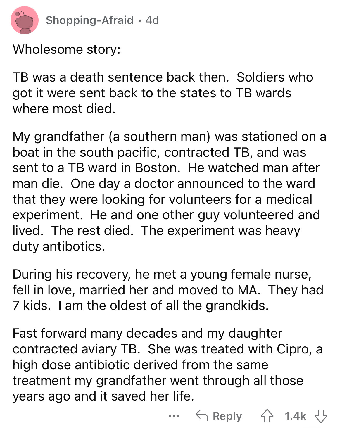 document - ShoppingAfraid . 4d Wholesome story Tb was a death sentence back then. Soldiers who got it were sent back to the states to Tb wards where most died. My grandfather a southern man was stationed on a boat in the south pacific, contracted Tb, and 