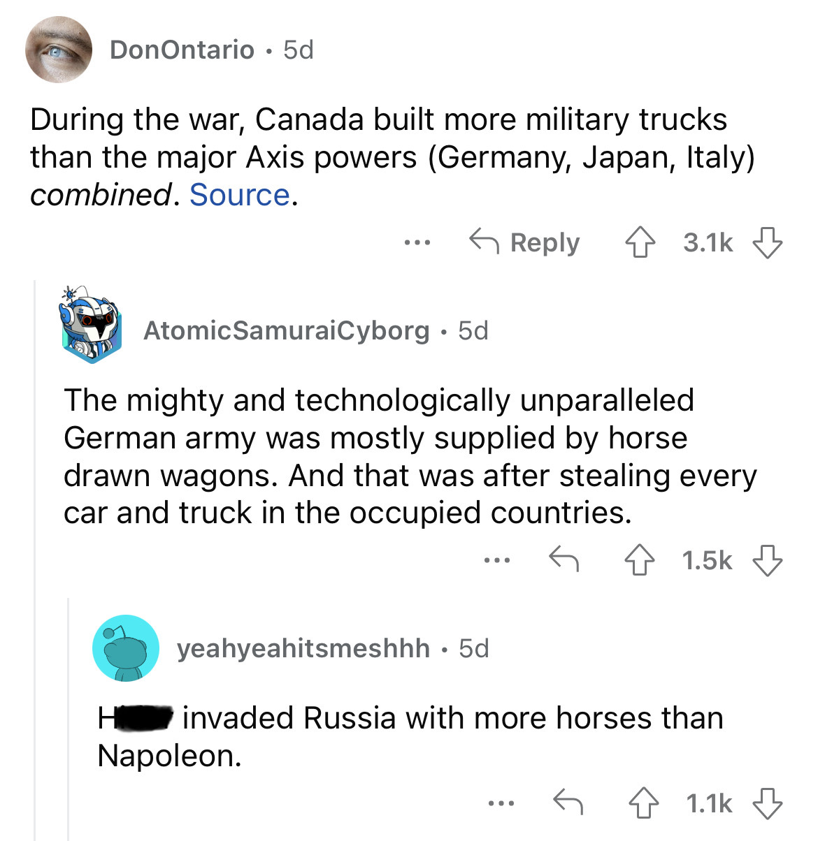 angle - DonOntario. 5d During the war, Canada built more military trucks than the major Axis powers Germany, Japan, Italy combined. Source. ... AtomicSamuraiCyborg. 5d The mighty and technologically unparalleled German army was mostly supplied by horse dr