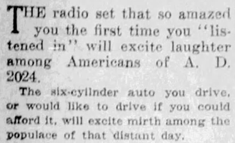 handwriting - The radio set that so amazed you the first time you "lis tened in" will excite laughter among Americans of A. D. 2024. The sixcylinder auto you drive. or would to drive if you could afford it, will excite mirth among the populace of that dis