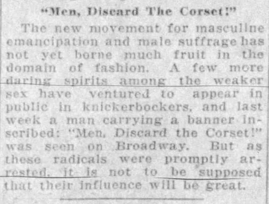 handwriting - "Men, Discard The Corset!" The new movement for masculine emancipation and male suffrage has not yet borne much fruit in the domain of fashion. A few more daring spirits among the weaker sex have ventured to appear in public in knickerbocker