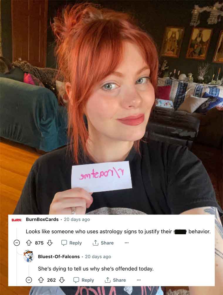blond - smtepon Burn BurnBoxCards 20 days ago Looks someone who uses astrology signs to justify their 875 262 Hi BluestOfFalcons 20 days ago She's dying to tell us why she's offended today. behavior.