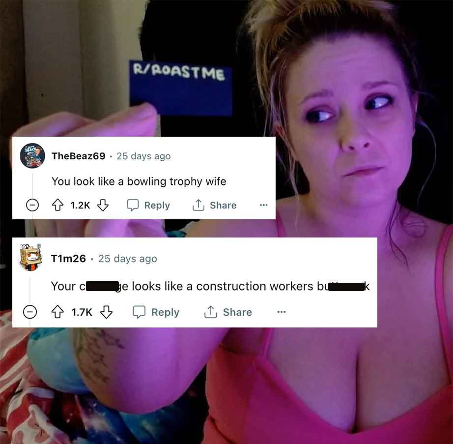 photo caption - Firived TheBeaz69 25 days ago You look a bowling trophy wife T1m26 25 days ago Your c RRoastme . ... e looks a construction workers bu 1,