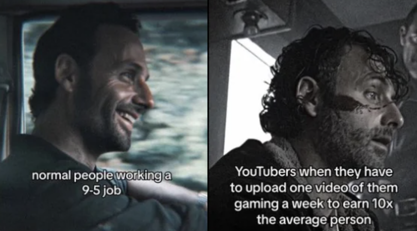 film - normal people working a 95 job YouTubers when they have to upload one video of them gaming a week to earn 10x the average person