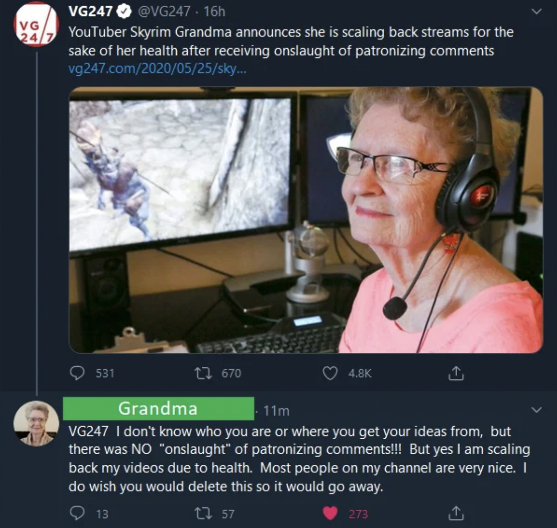 video game grandmas - Vg VG247 16h YouTuber Skyrim Grandma announces she is scaling back streams for the sake of her health after receiving onslaught of patronizing vg247.comsky... 531 12 670 Grandma 11m VG247 I don't know who you are or where you get you