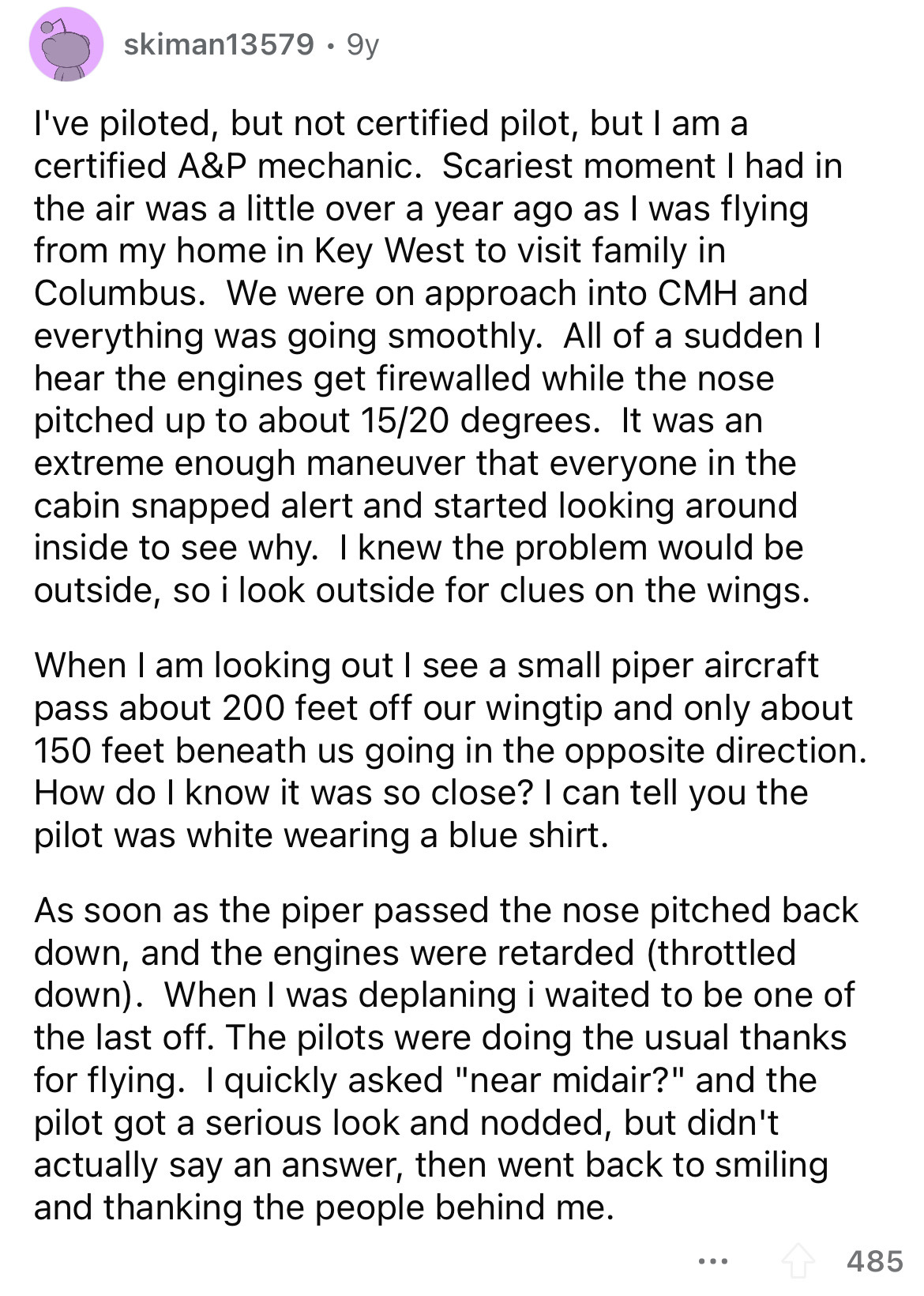document - skiman13579 9y I've piloted, but not certified pilot, but I am a certified A&P mechanic. Scariest moment I had in the air was a little over a year ago as I was flying from my home in Key West to visit family in Columbus. We were on approach int
